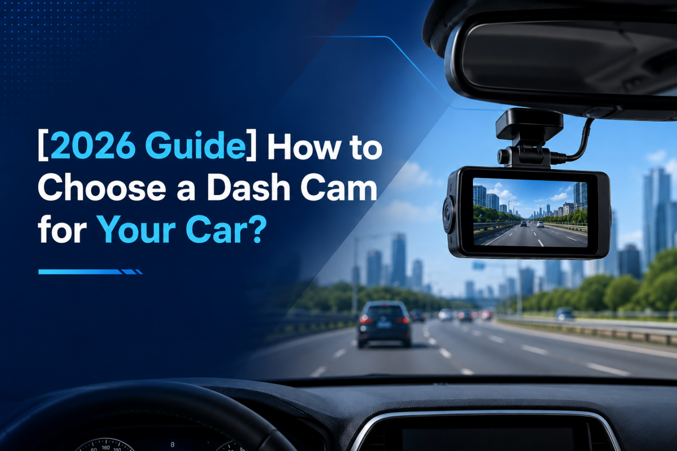 [2026 Guide] How to Choose a Dash Cam for Your Car?